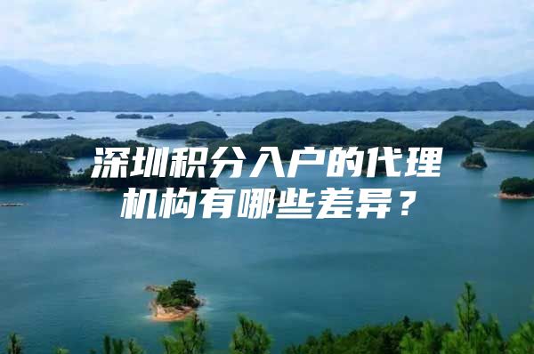 深圳积分入户的代理机构有哪些差异？