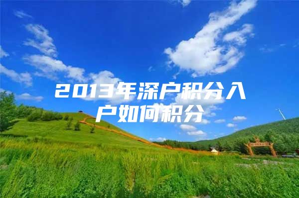 2013年深户积分入户如何积分