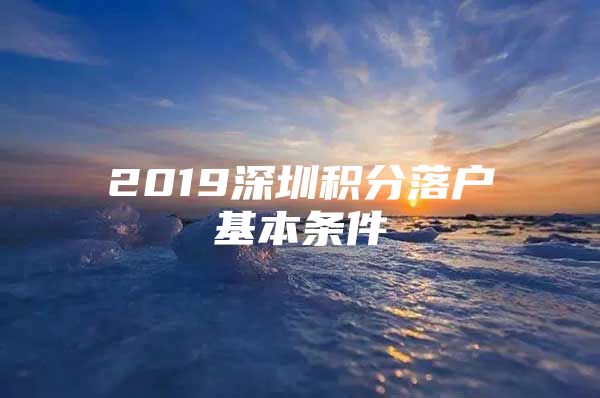 2019深圳积分落户基本条件