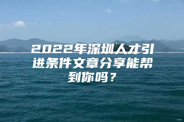 2022年深圳人才引进条件文章分享能帮到你吗？