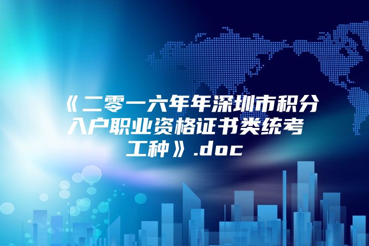 《二零一六年年深圳市积分入户职业资格证书类统考工种》.doc