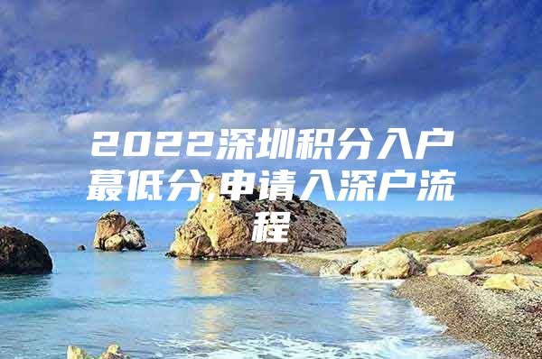 2022深圳积分入户蕞低分,申请入深户流程