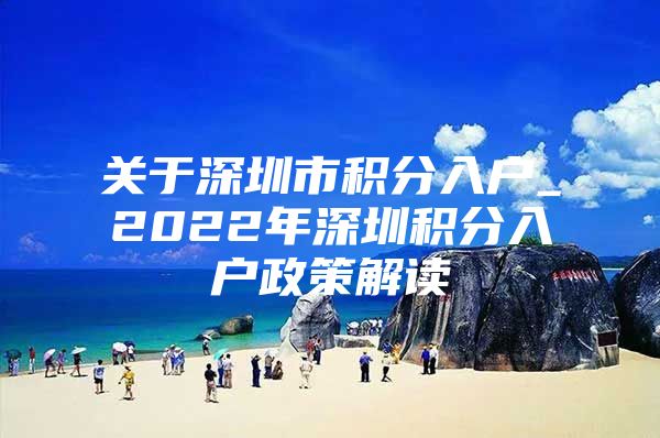 关于深圳市积分入户_2022年深圳积分入户政策解读