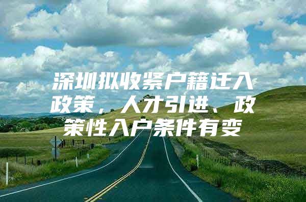 深圳拟收紧户籍迁入政策，人才引进、政策性入户条件有变