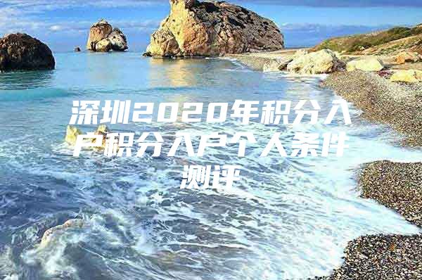 深圳2020年积分入户积分入户个人条件测评