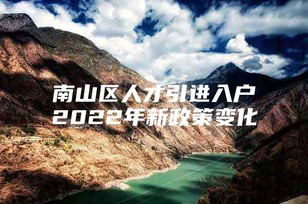 南山区人才引进入户2022年新政策变化