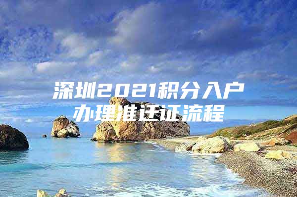 深圳2021积分入户办理准迁证流程