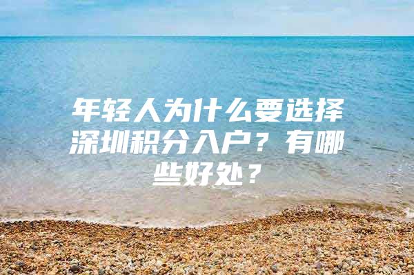 年轻人为什么要选择深圳积分入户？有哪些好处？