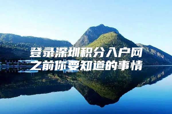 登录深圳积分入户网之前你要知道的事情