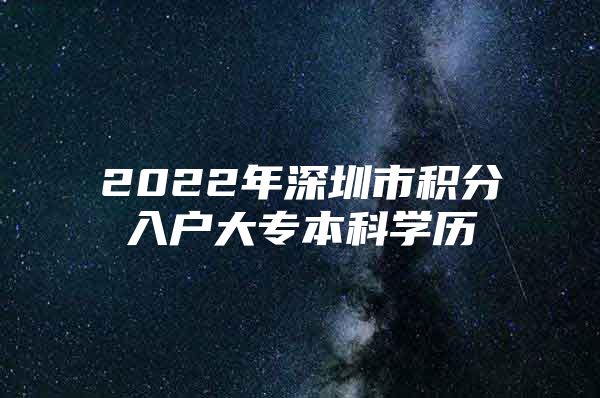 2022年深圳市积分入户大专本科学历