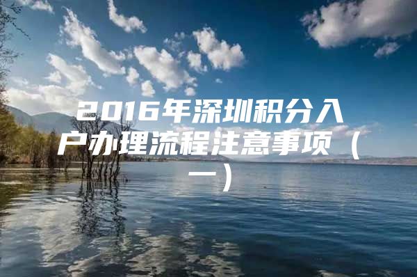 2016年深圳积分入户办理流程注意事项（一）