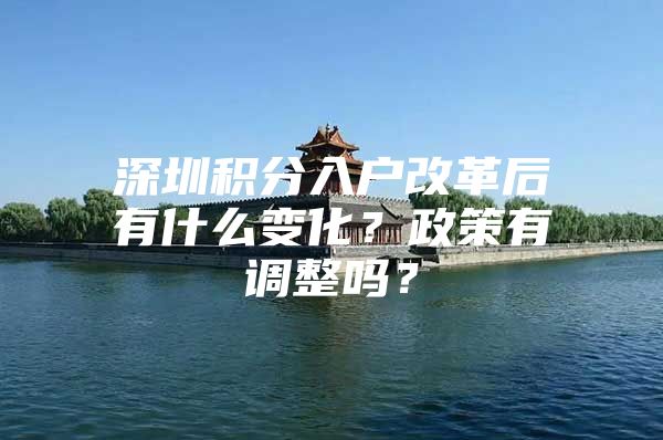 深圳积分入户改革后有什么变化？政策有调整吗？