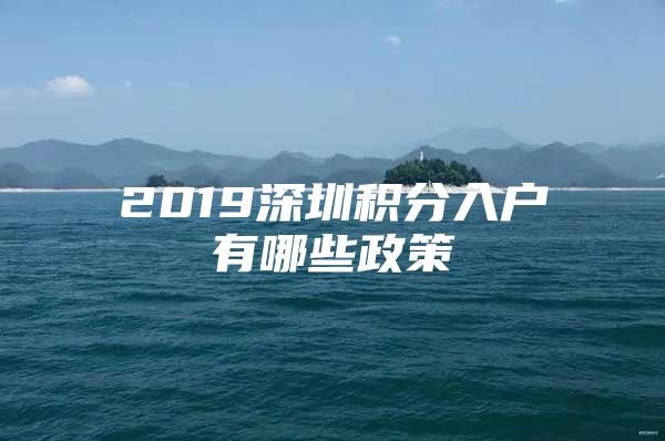 2019深圳积分入户有哪些政策