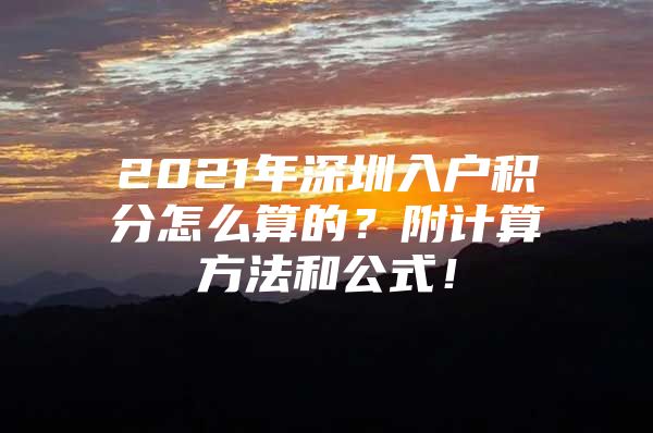 2021年深圳入户积分怎么算的？附计算方法和公式！