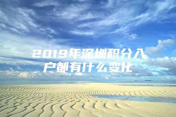 2019年深圳积分入户都有什么变化