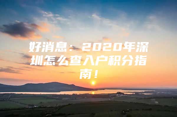 好消息：2020年深圳怎么查入户积分指南！