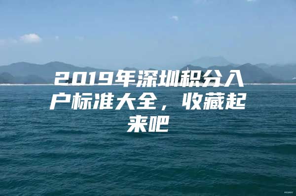 2019年深圳积分入户标准大全，收藏起来吧