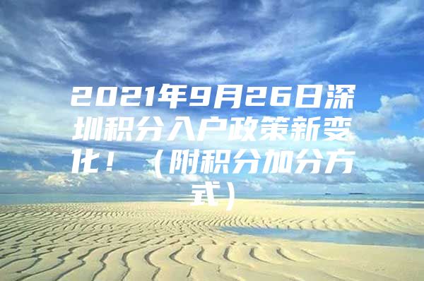 2021年9月26日深圳积分入户政策新变化！（附积分加分方式）