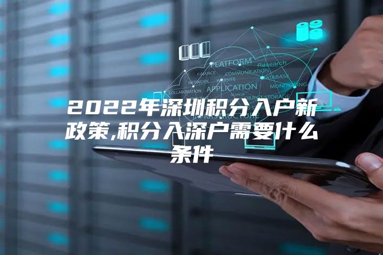 2022年深圳积分入户新政策,积分入深户需要什么条件