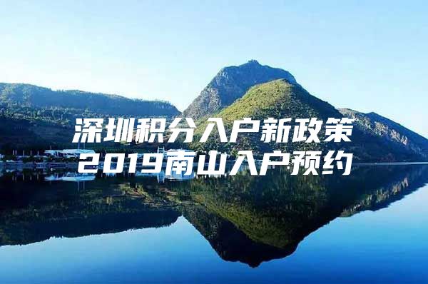 深圳积分入户新政策2019南山入户预约