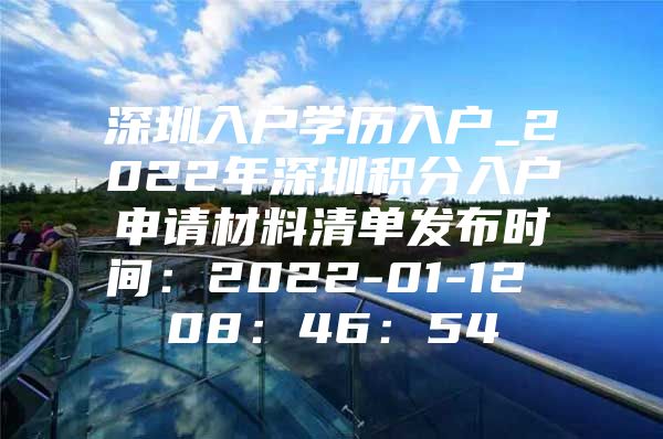 深圳入户学历入户_2022年深圳积分入户申请材料清单发布时间：2022-01-12 08：46：54