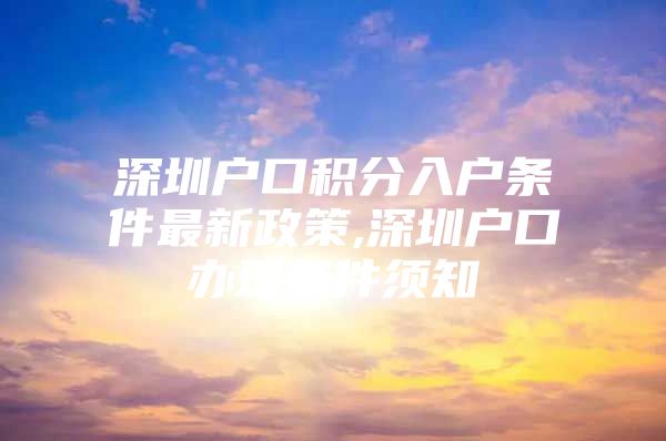 深圳户口积分入户条件最新政策,深圳户口办理条件须知