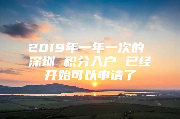 2019年一年一次的 深圳 积分入户 已经开始可以申请了