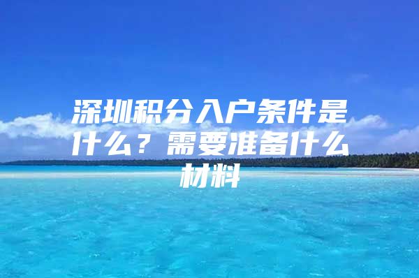 深圳积分入户条件是什么？需要准备什么材料