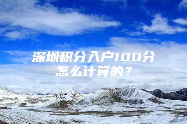 深圳积分入户100分怎么计算的？