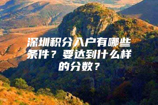 深圳积分入户有哪些条件？要达到什么样的分数？