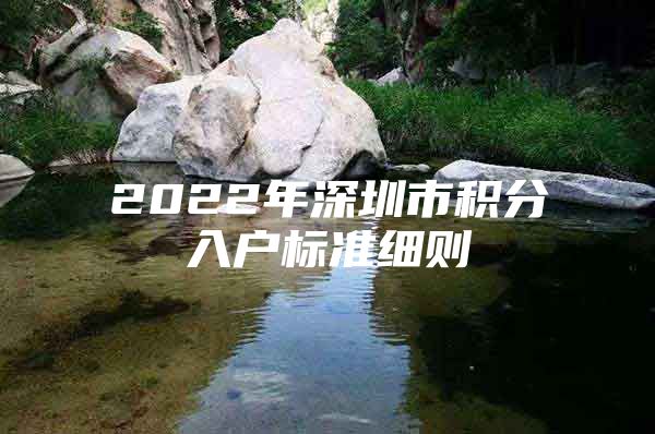 2022年深圳市积分入户标准细则