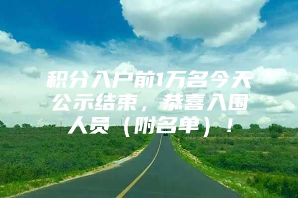 积分入户前1万名今天公示结束，恭喜入围人员（附名单）！