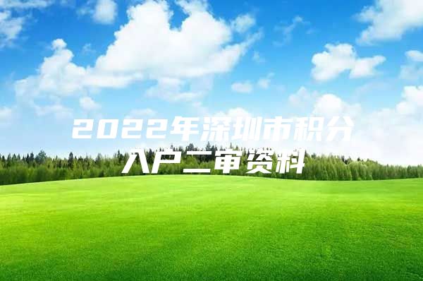 2022年深圳市积分入户二审资料