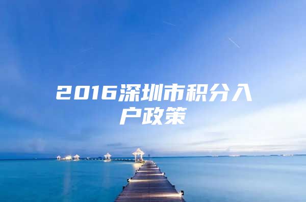 2016深圳市积分入户政策