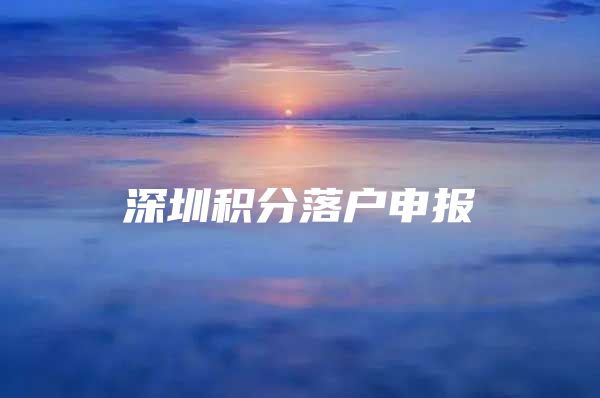 深圳积分落户申报