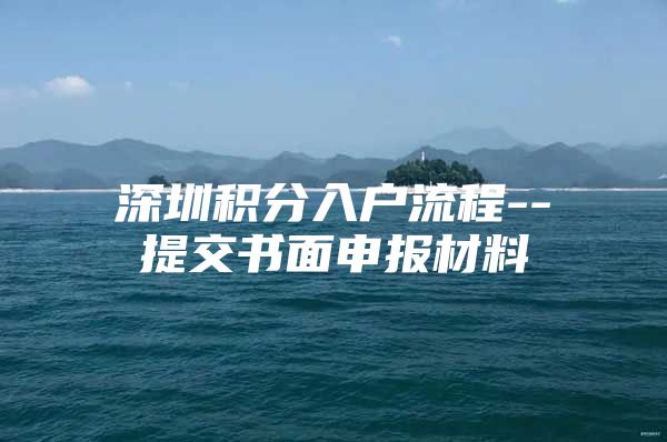 深圳积分入户流程--提交书面申报材料