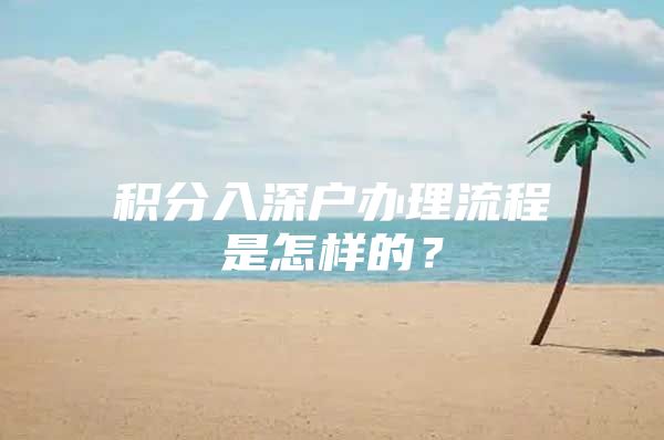 积分入深户办理流程是怎样的？