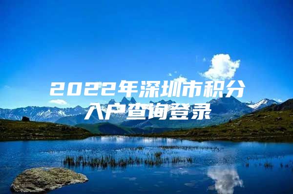 2022年深圳市积分入户查询登录