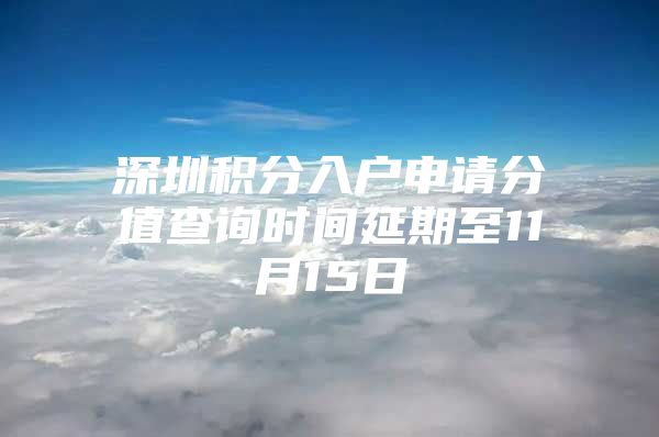 深圳积分入户申请分值查询时间延期至11月15日